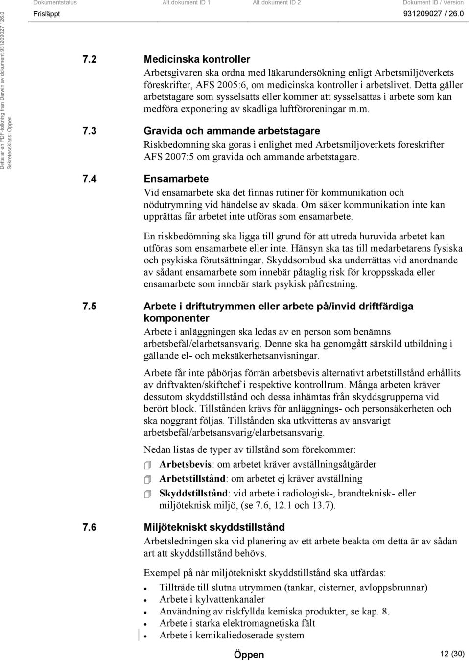 3 Gravida och ammande arbetstagare Riskbedömning ska göras i enlighet med Arbetsmiljöverkets föreskrifter AFS 2007:5 om gravida och ammande arbetstagare. 7.