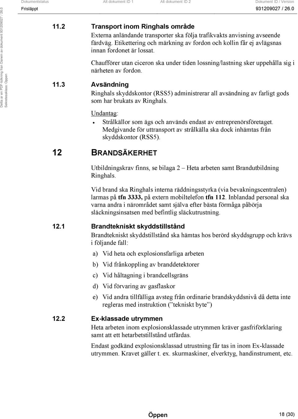 3 Avsändning Ringhals skyddskontor (RSS5) administrerar all avsändning av farligt gods som har brukats av Ringhals. Undantag: Strålkällor som ägs och används endast av entreprenörsföretaget.