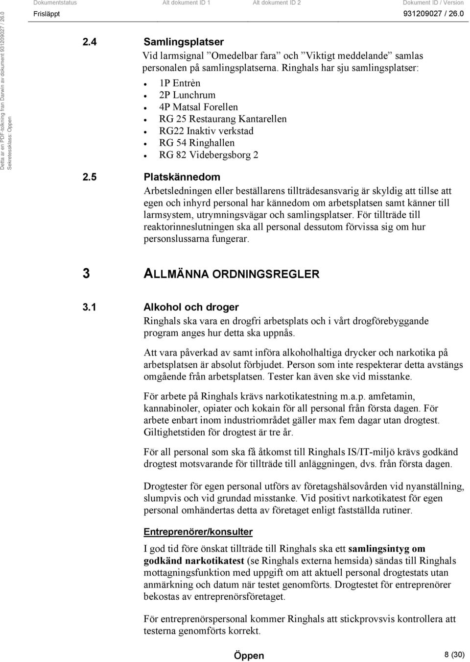 5 Platskännedom Arbetsledningen eller beställarens tillträdesansvarig är skyldig att tillse att egen och inhyrd personal har kännedom om arbetsplatsen samt känner till larmsystem, utrymningsvägar och