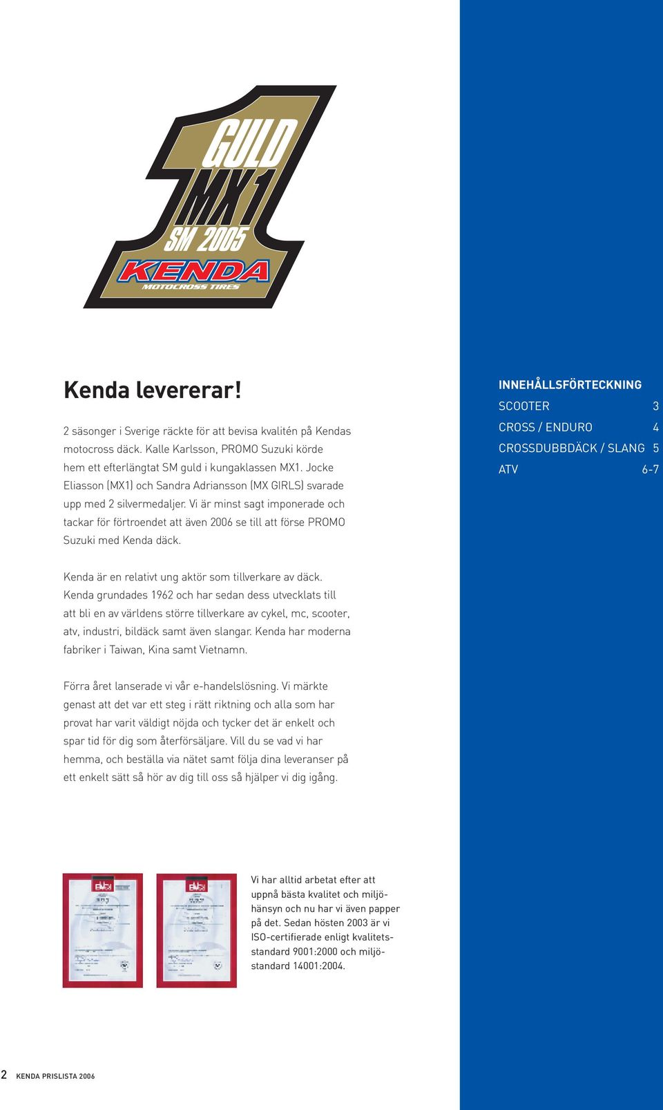 Vi är minst sagt imponerade och tackar för förtroendet att även 2006 se till att förse PROMO Suzuki med Kenda däck.