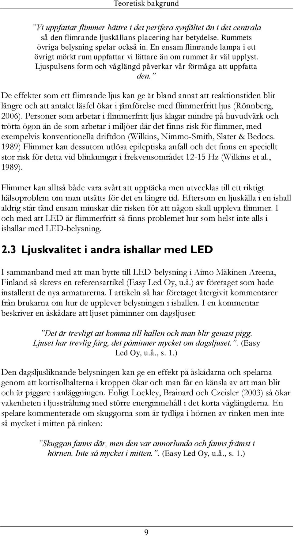 De effekter som ett flimrande ljus kan ge är bland annat att reaktionstiden blir längre och att antalet läsfel ökar i jämförelse med flimmerfritt ljus (Rönnberg, 2006).