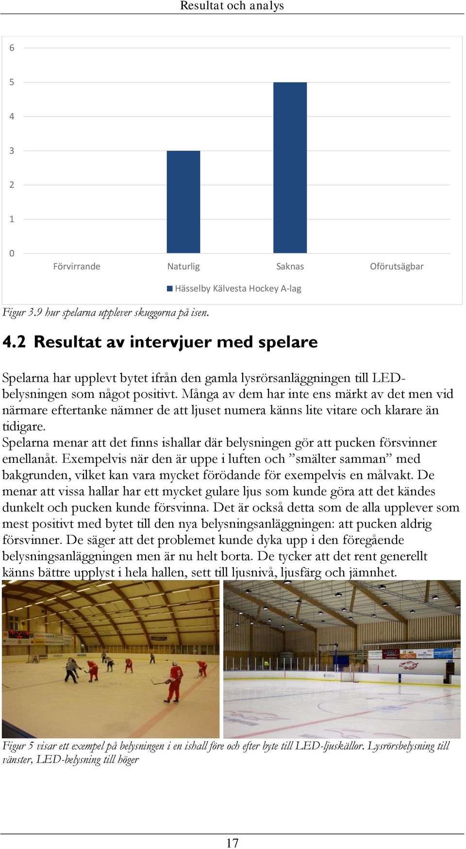 Många av dem har inte ens märkt av det men vid närmare eftertanke nämner de att ljuset numera känns lite vitare och klarare än tidigare.