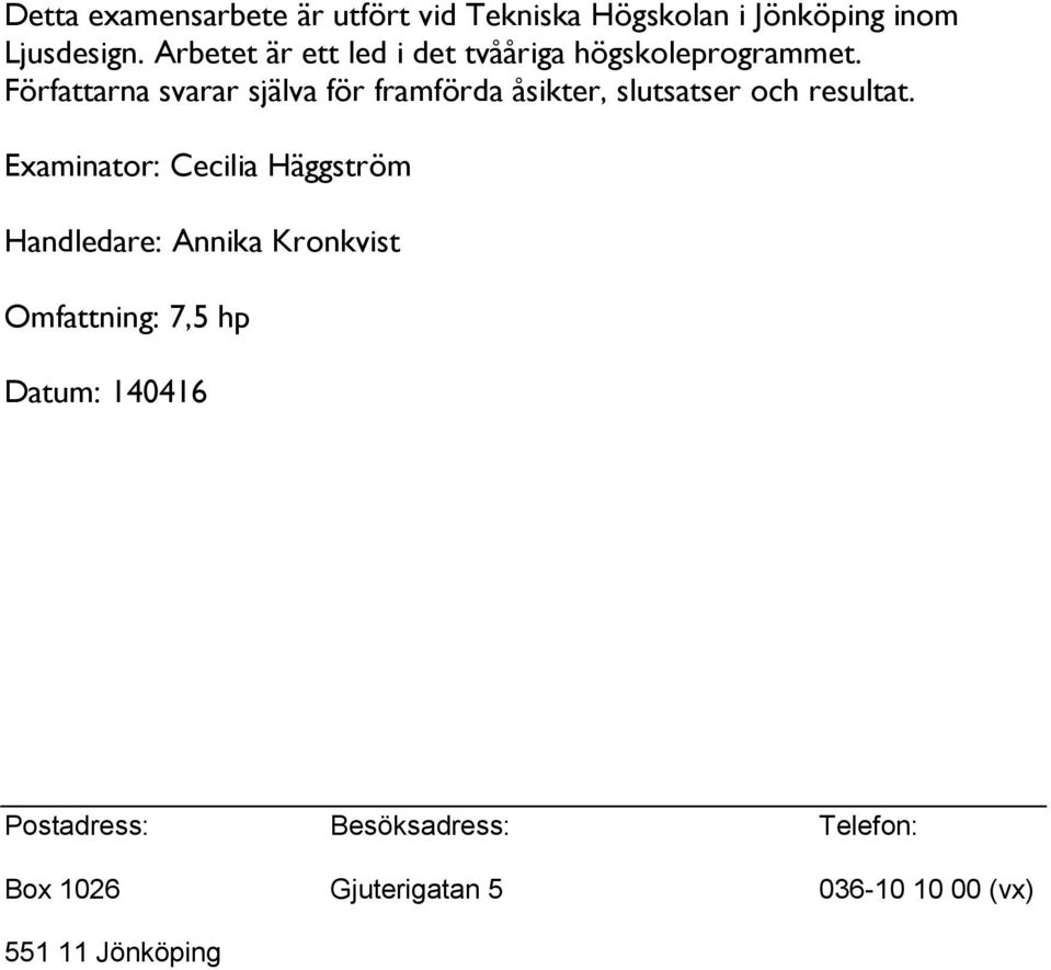 Författarna svarar själva för framförda åsikter, slutsatser och resultat.