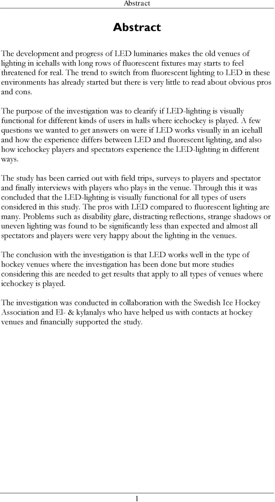 The purpose of the investigation was to clearify if LED-lighting is visually functional for different kinds of users in halls where icehockey is played.