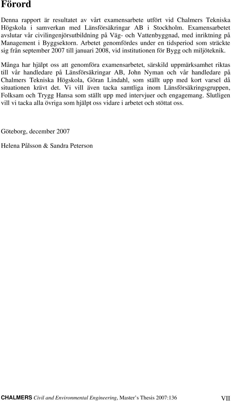 Arbetet genomfördes under en tidsperiod som sträckte sig från september 2007 till januari 2008, vid institutionen för Bygg och miljöteknik.