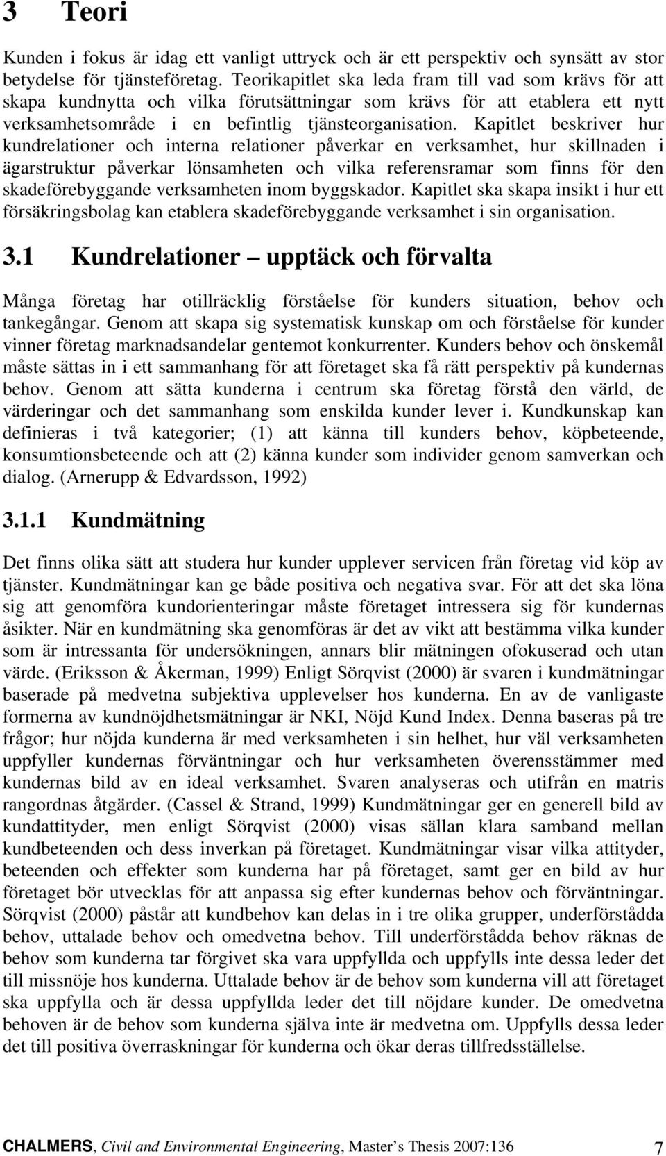 Kapitlet beskriver hur kundrelationer och interna relationer påverkar en verksamhet, hur skillnaden i ägarstruktur påverkar lönsamheten och vilka referensramar som finns för den skadeförebyggande