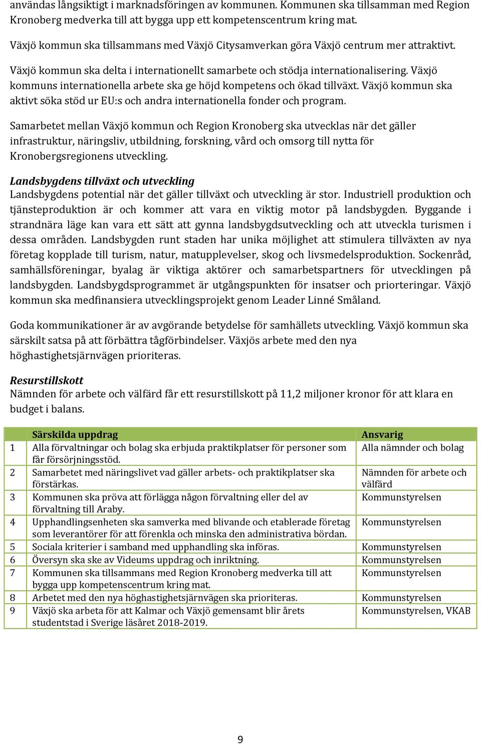 Växjö kommuns internationella arbete ska ge höjd kompetens och ökad tillväxt. Växjö kommun ska aktivt söka stöd ur EU:s och andra internationella fonder och program.