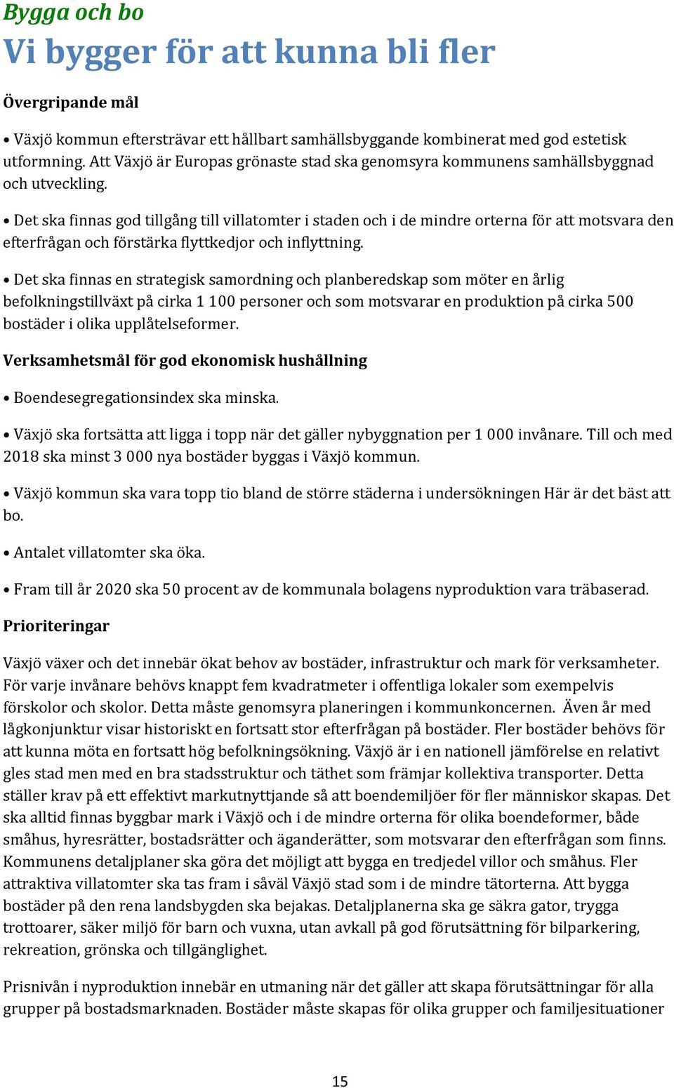 Det ska finnas god tillgång till villatomter i staden och i de mindre orterna för att motsvara den efterfrågan och förstärka flyttkedjor och inflyttning.