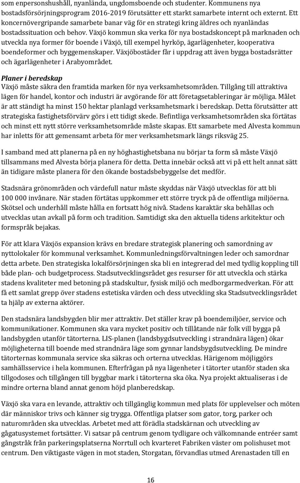 Växjö kommun ska verka för nya bostadskoncept på marknaden och utveckla nya former för boende i Växjö, till exempel hyrköp, ägarlägenheter, kooperativa boendeformer och byggemenskaper.