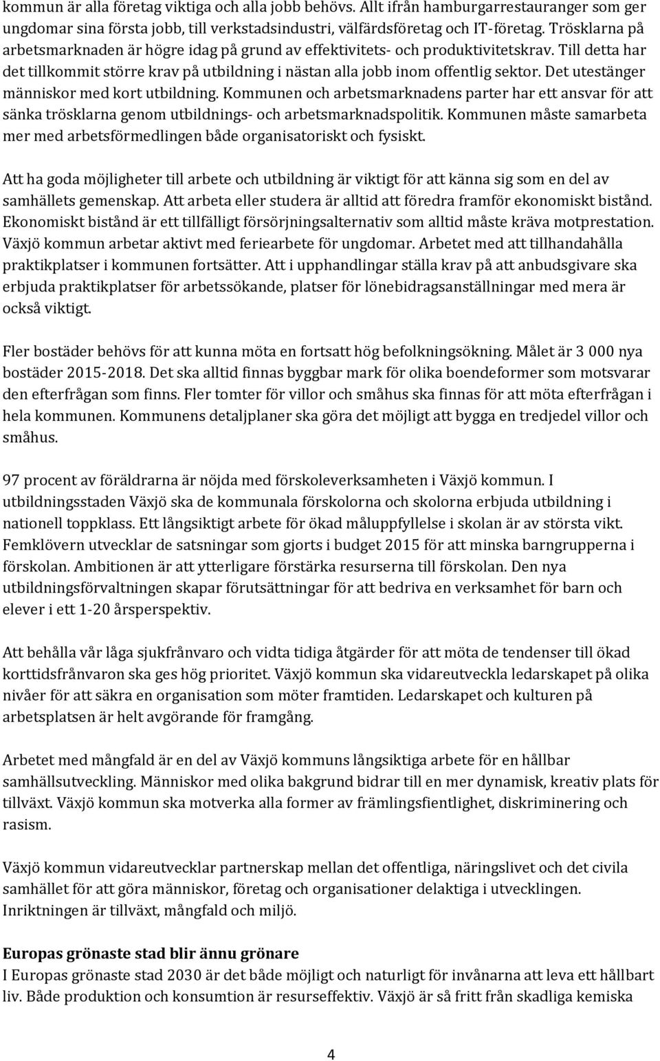 Det utestänger människor med kort utbildning. Kommunen och arbetsmarknadens parter har ett ansvar för att sänka trösklarna genom utbildnings- och arbetsmarknadspolitik.