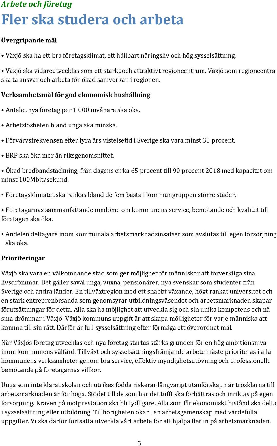 Verksamhetsmål för god ekonomisk hushållning Antalet nya företag per 1 000 invånare ska öka. Arbetslösheten bland unga ska minska.