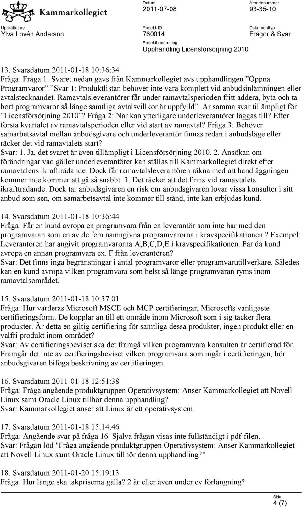 Ramavtalsleverantörer får under ramavtalsperioden fritt addera, byta och ta bort programvaror så länge samtliga avtalsvillkor är uppfylld. Är samma svar tillämpligt för Licensförsörjning 2010?