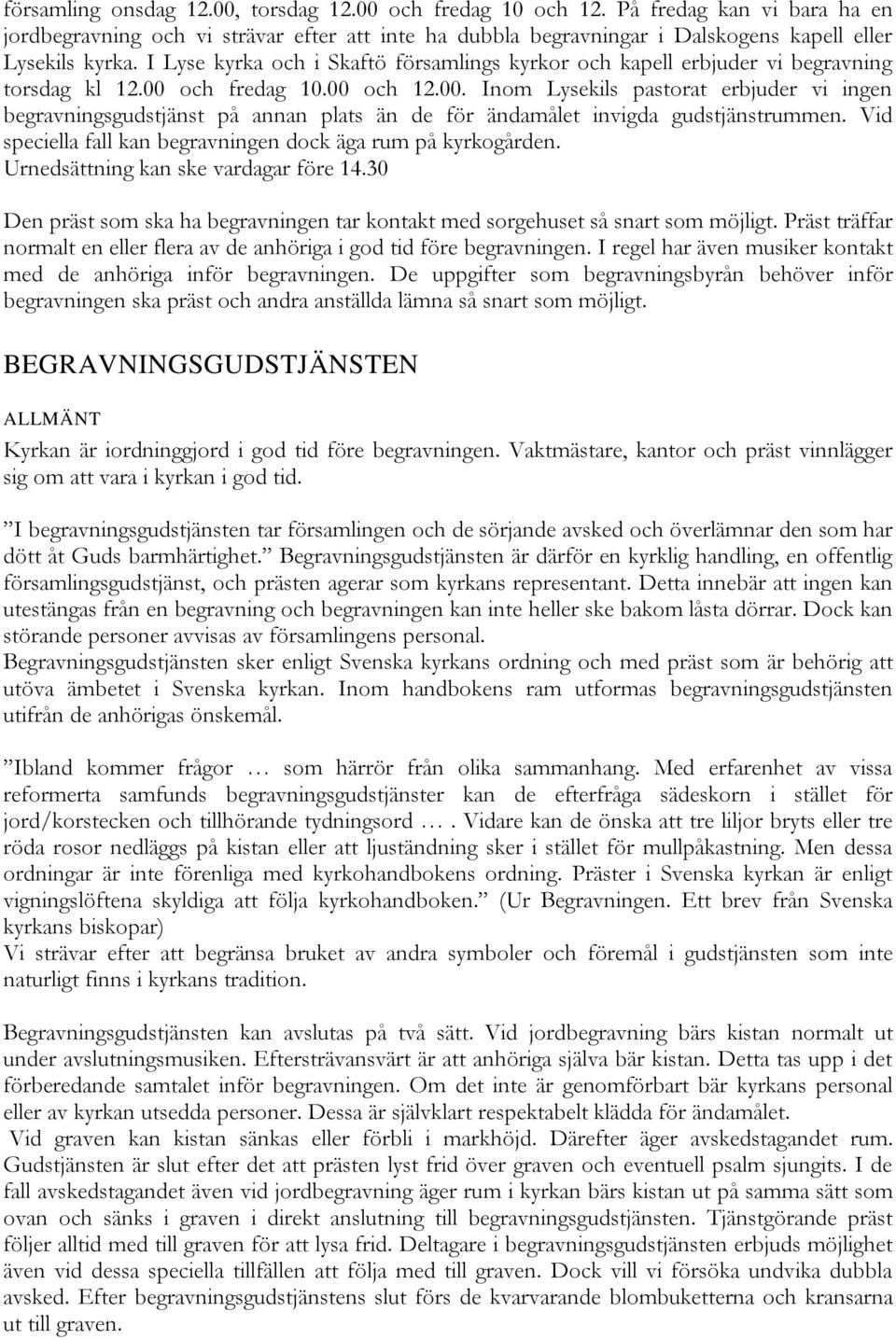 och fredag 10.00 och 12.00. Inom Lysekils pastorat erbjuder vi ingen begravningsgudstjänst på annan plats än de för ändamålet invigda gudstjänstrummen.