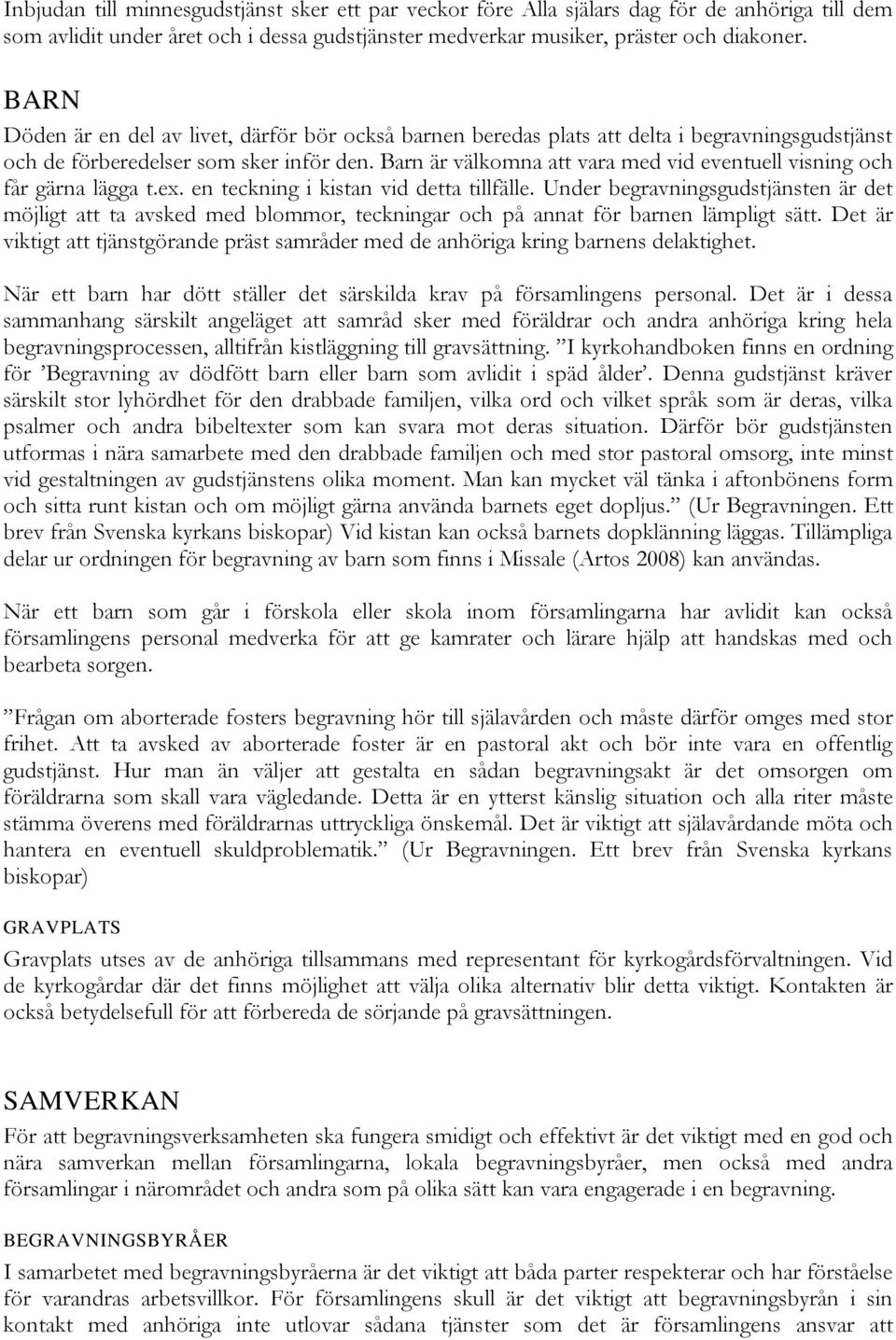 Barn är välkomna att vara med vid eventuell visning och får gärna lägga t.ex. en teckning i kistan vid detta tillfälle.