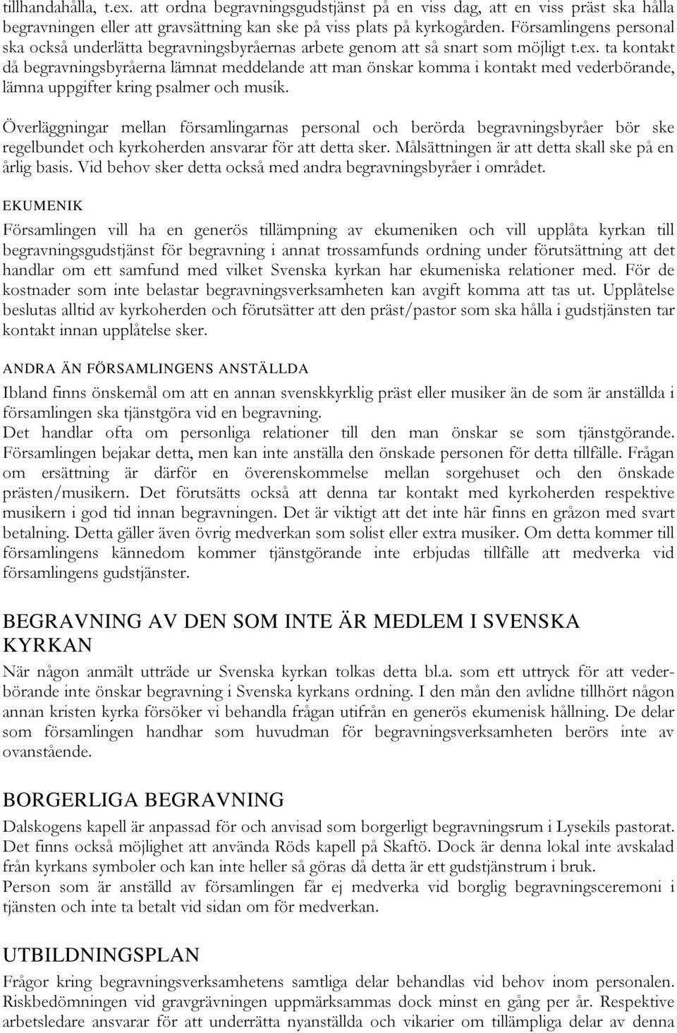 ta kontakt då begravningsbyråerna lämnat meddelande att man önskar komma i kontakt med vederbörande, lämna uppgifter kring psalmer och musik.