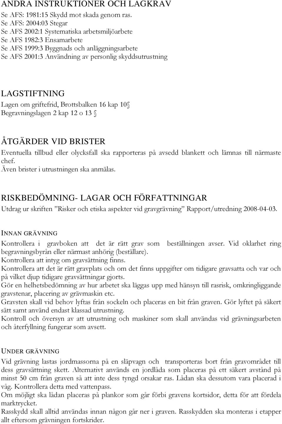 LAGSTIFTNING Lagen om griftefrid, Brottsbalken 16 kap 10 Begravningslagen 2 kap 12 o 13 ÅTGÄRDER VID BRISTER Eventuella tillbud eller olycksfall ska rapporteras på avsedd blankett och lämnas till