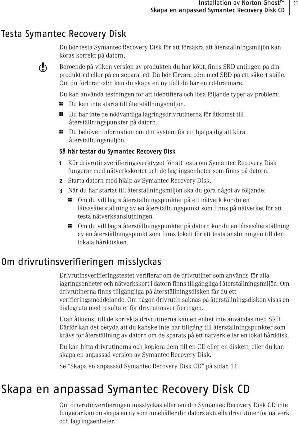 Om du förlorar cd:n kan du skapa en ny ifall du har en cd-brännare. Du kan använda testningen för att identifiera och lösa följande typer av problem: 1 Du kan inte starta till återställningsmiljön.