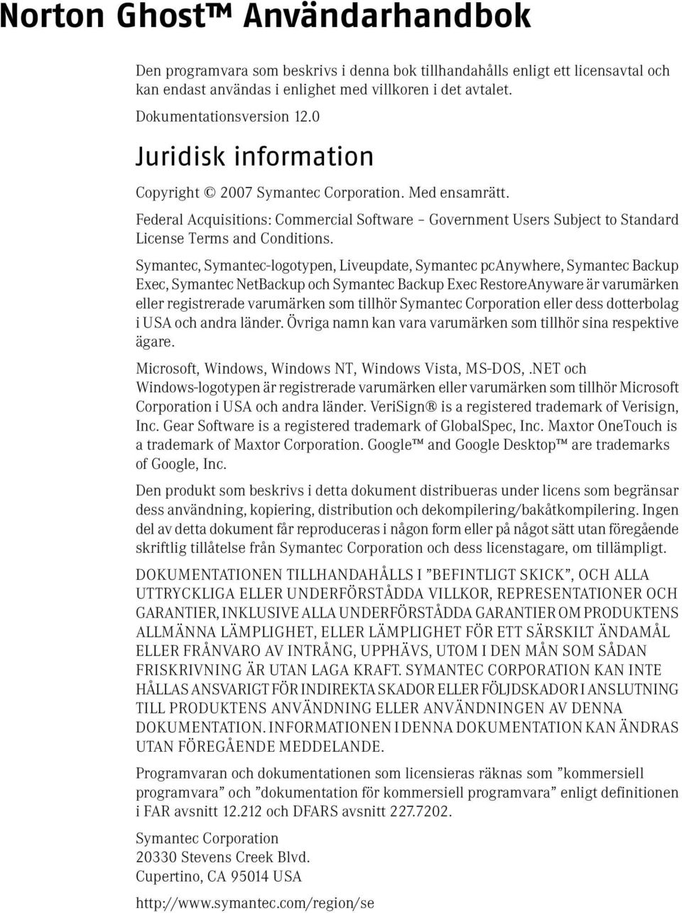 Symantec, Symantec-logotypen, Liveupdate, Symantec pcanywhere, Symantec Backup Exec, Symantec NetBackup och Symantec Backup Exec RestoreAnyware är varumärken eller registrerade varumärken som tillhör