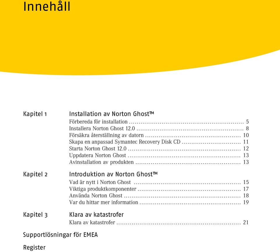 .. 13 Avinstallation av produkten... 13 Introduktion av Norton Ghost Vad är nytt i Norton Ghost... 15 Viktiga produktkomponenter.