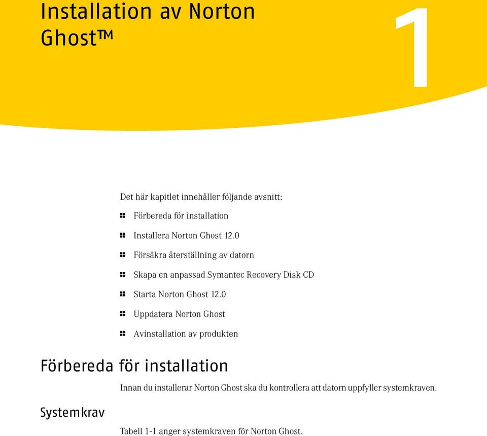 0 1 Försäkra återställning av datorn 1 Skapa en anpassad Symantec Recovery Disk CD 1 Starta 0 1 Uppdatera Norton Ghost