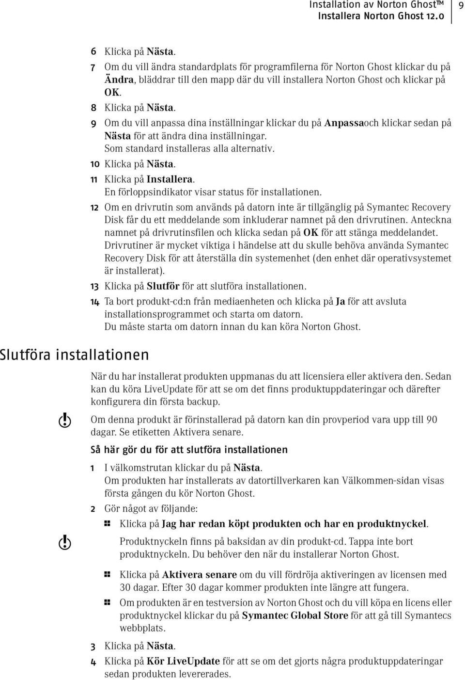 9 Om du vill anpassa dina inställningar klickar du på Anpassaoch klickar sedan på Nästa för att ändra dina inställningar. Som standard installeras alla alternativ. 10 Klicka på Nästa.