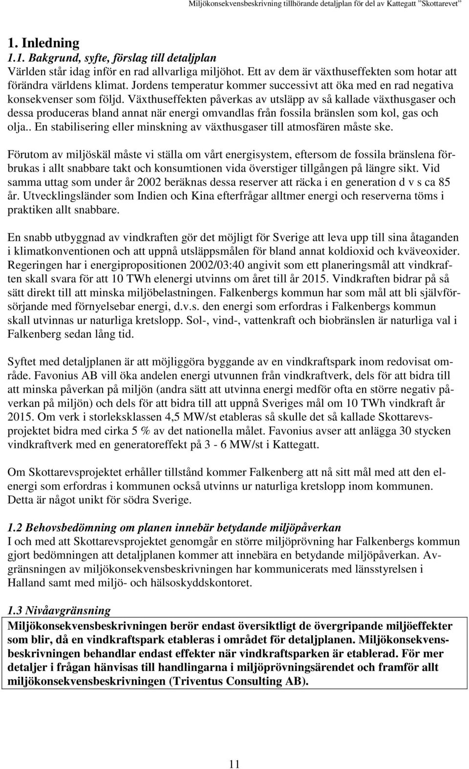 Växthuseffekten påverkas av utsläpp av så kallade växthusgaser och dessa produceras bland annat när energi omvandlas från fossila bränslen som kol, gas och olja.