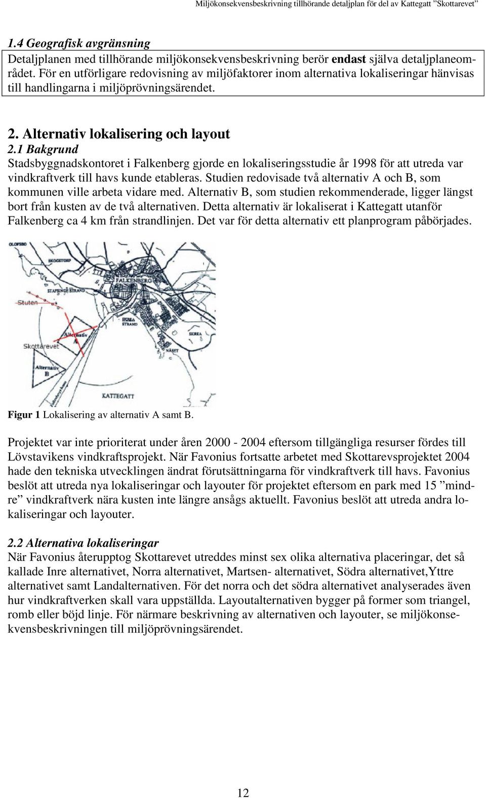 1 Bakgrund Stadsbyggnadskontoret i Falkenberg gjorde en lokaliseringsstudie år 1998 för att utreda var vindkraftverk till havs kunde etableras.