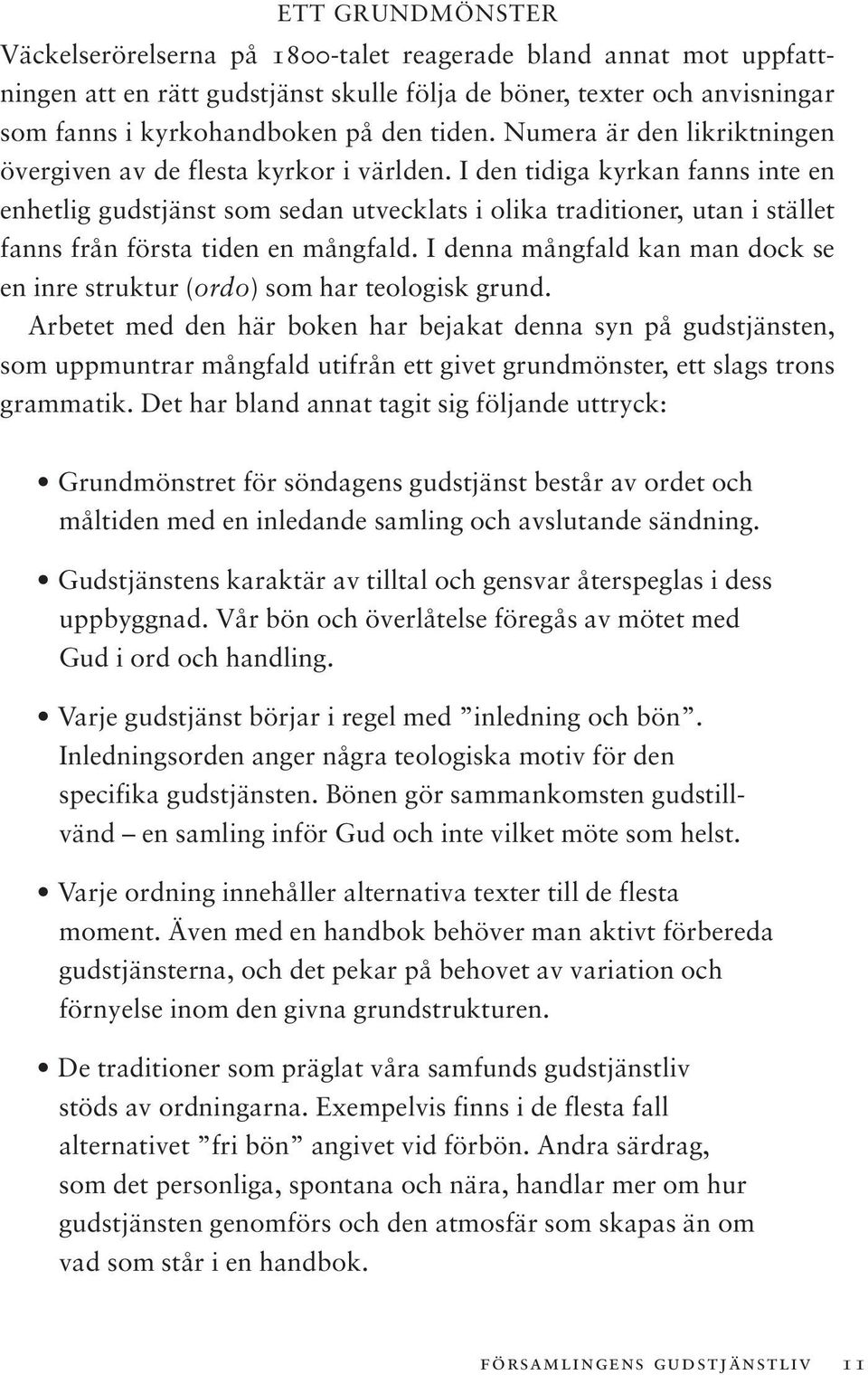 I den tidiga kyrkan fanns inte en enhetlig gudstjänst som sedan utvecklats i olika traditioner, utan i stället fanns från första tiden en mångfald.