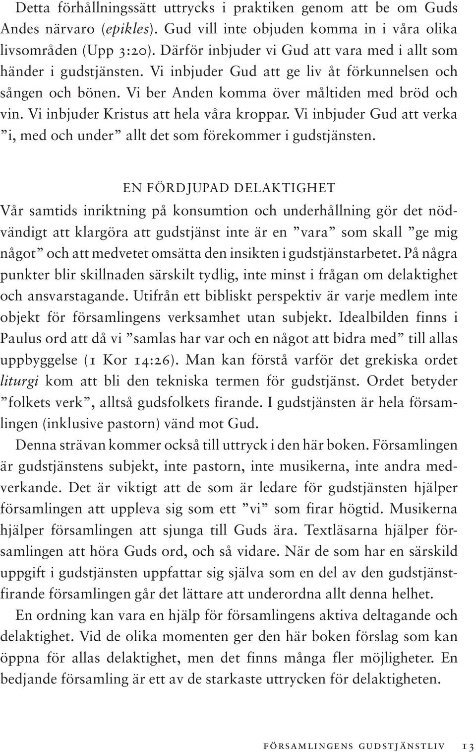 Vi inbjuder Kristus att hela våra kroppar. Vi inbjuder Gud att verka i, med och under allt det som förekommer i gudstjänsten.