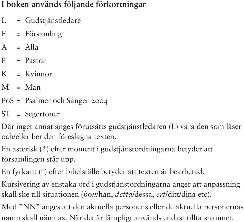 En asterisk (*) efter moment i gudstjänstordningarna betyder att församlingen står upp. En fyrkant ( ) efter bibelställe betyder att texten är bearbetad.