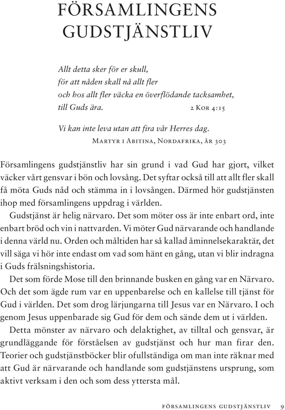 Martyr i Abitina, Nordafrika, år 303 Församlingens gudstjänstliv har sin grund i vad Gud har gjort, vilket väcker vårt gensvar i bön och lovsång.