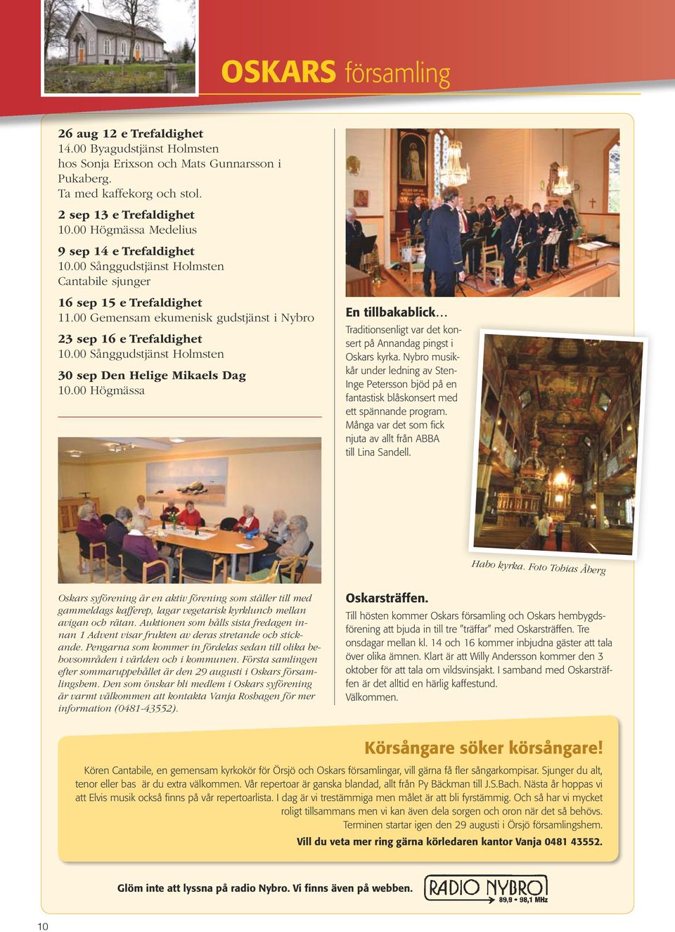 00 Sånggudstjänst Holmsten 30 sep Den Helige Mikaels Dag 10.00 Högmässa En tillbakablick Traditionsenligt var det konsert på Annandag pingst i Oskars kyrka.