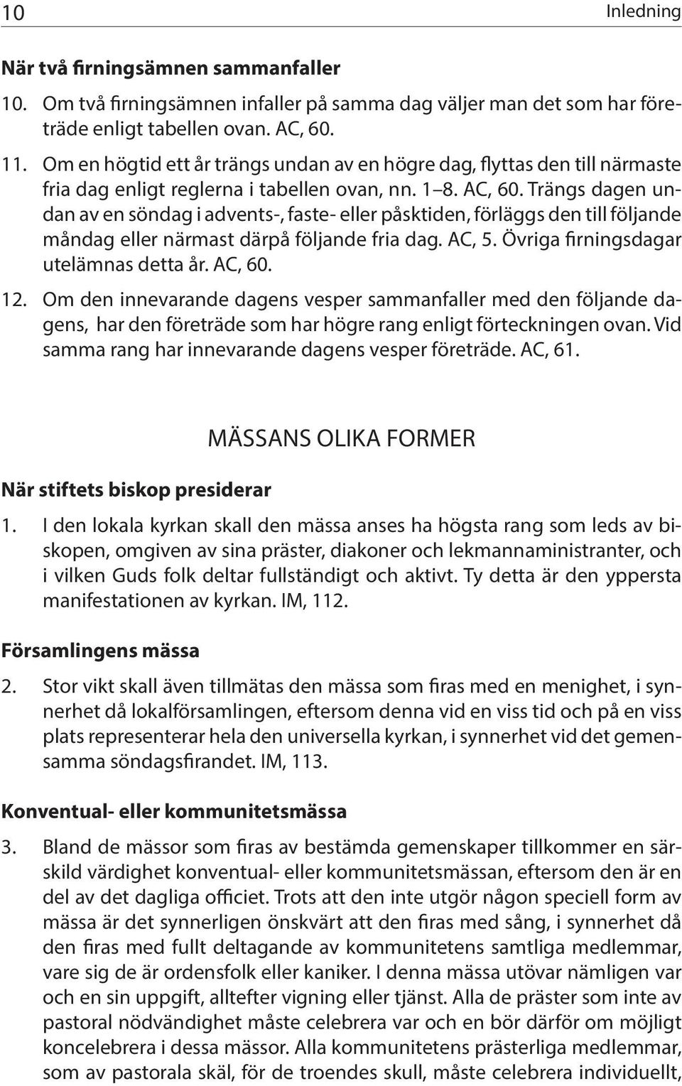 Trängs dagen undan av en söndag i advents-, faste- eller påsktiden, förläggs den till följande måndag eller närmast därpå följande fria dag. AC, 5. Övriga firningsdagar utelämnas detta år. AC, 60. 12.