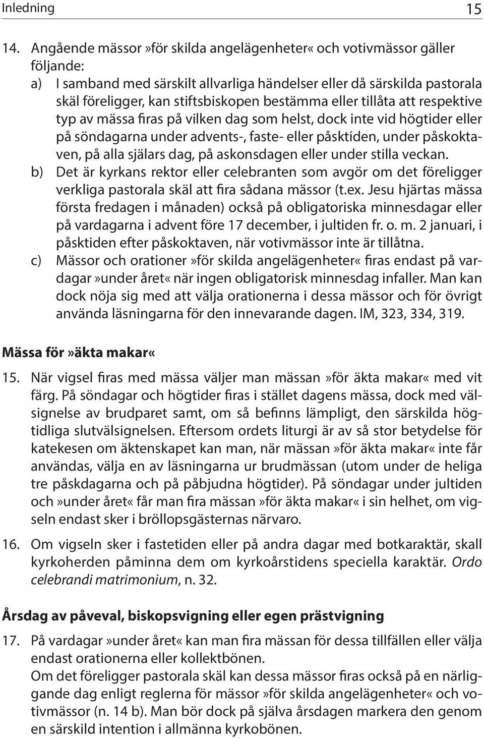 eller tillåta att respektive typ av mässa firas på vilken dag som helst, dock inte vid högtider eller på söndagarna under advents-, faste- eller påsktiden, under påskoktaven, på alla själars dag, på