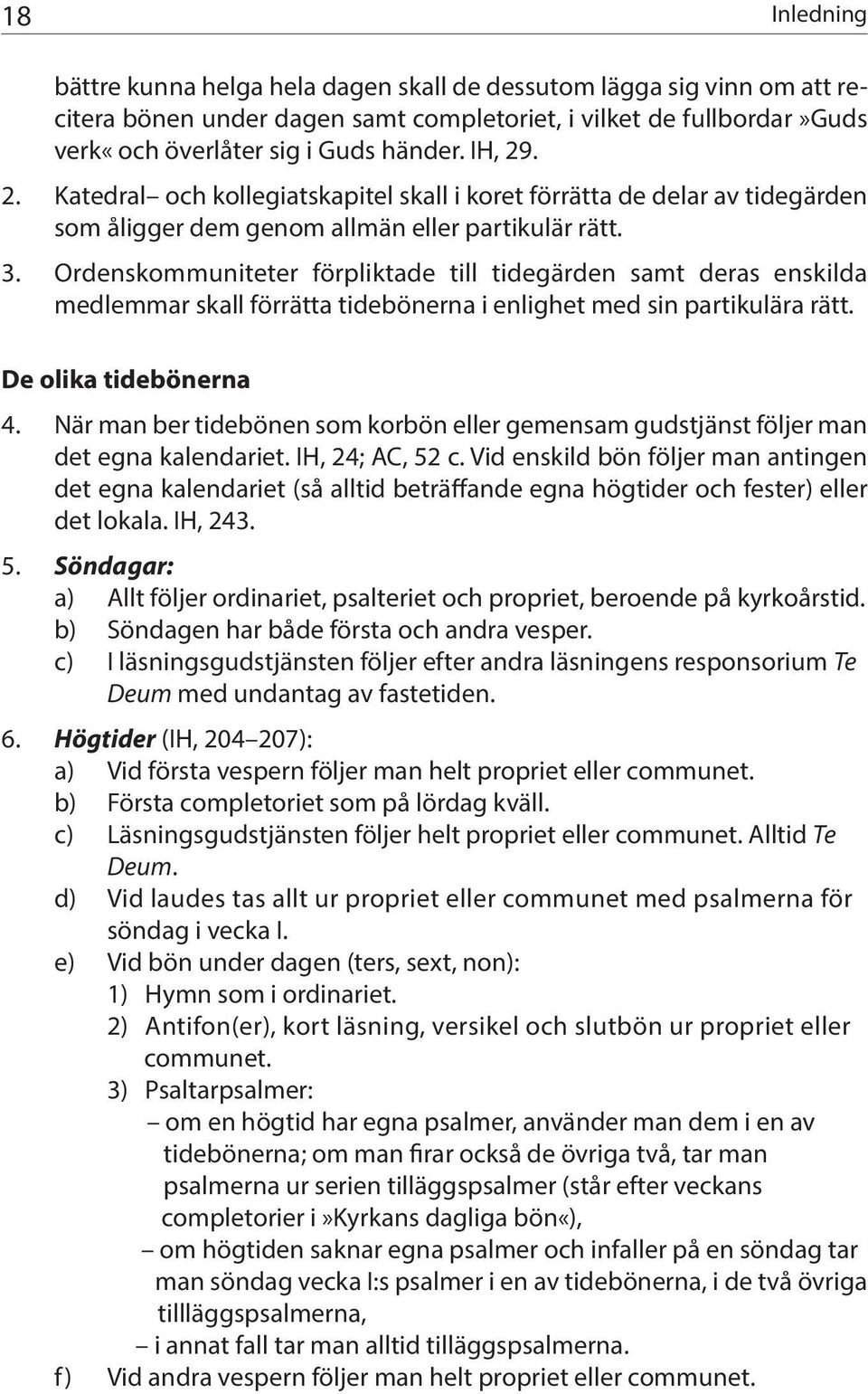 Ordenskommuniteter förpliktade till tidegärden samt deras enskilda medlemmar skall förrätta tidebönerna i enlighet med sin partikulära rätt. De olika tidebönerna 4.