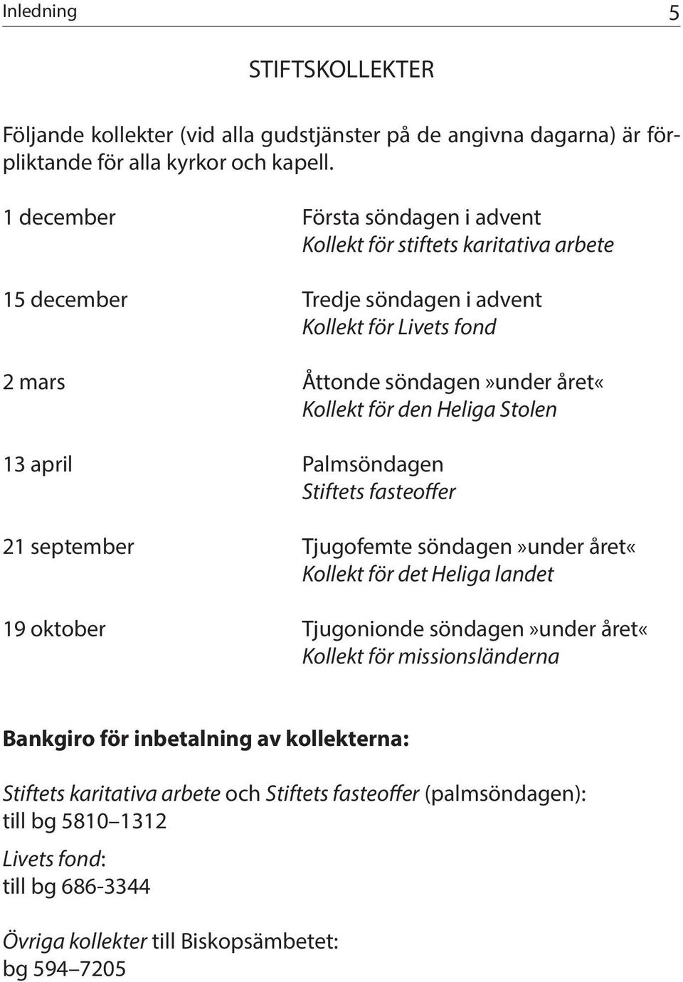 den Heliga Stolen 13 april Palmsöndagen Stiftets fasteoffer 21 september Tjugofemte söndagen»under året«kollekt för det Heliga landet 19 oktober Tjugonionde söndagen»under