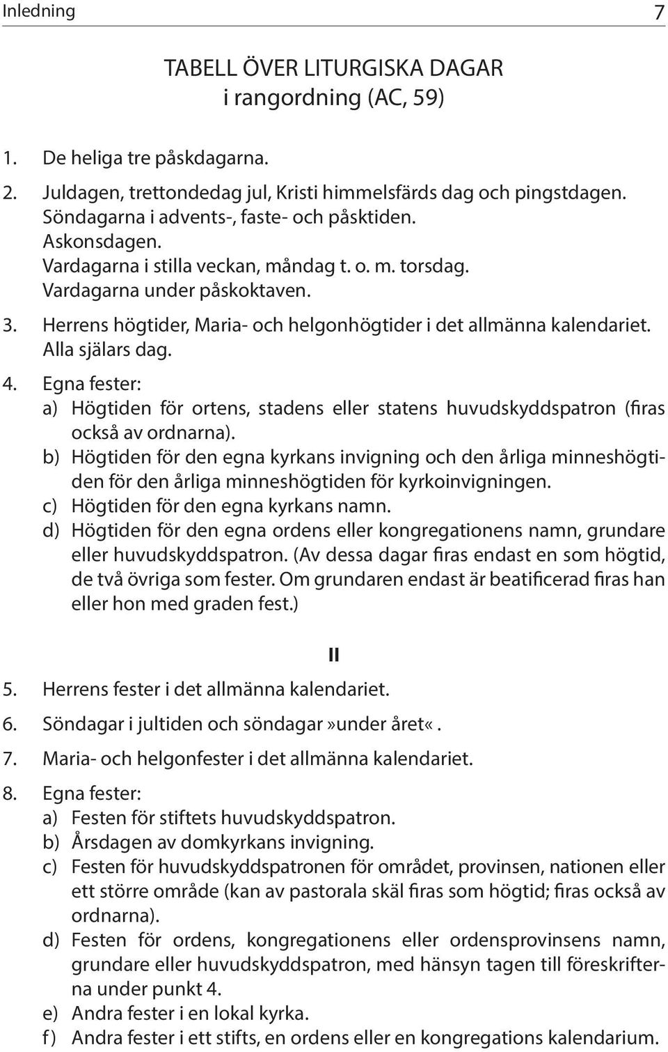 Herrens högtider, Maria- och helgonhögtider i det allmänna kalendariet. Alla själars dag. 4. Egna fester: a) Högtiden för ortens, stadens eller statens huvudskyddspatron (firas också av ordnarna).