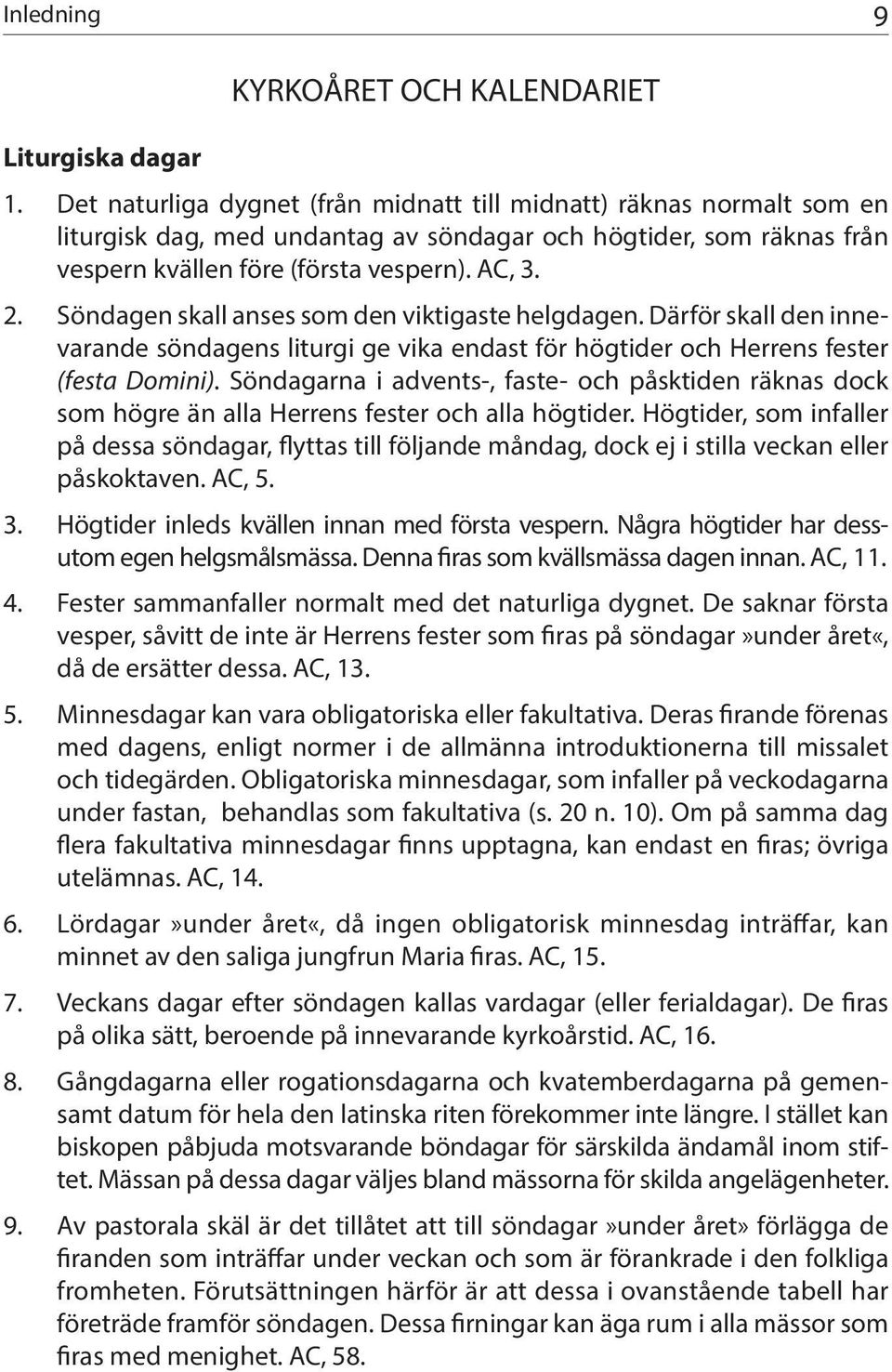 Söndagen skall anses som den viktigaste helgdagen. Därför skall den innevarande söndagens liturgi ge vika endast för högtider och Herrens fester (festa Domini).