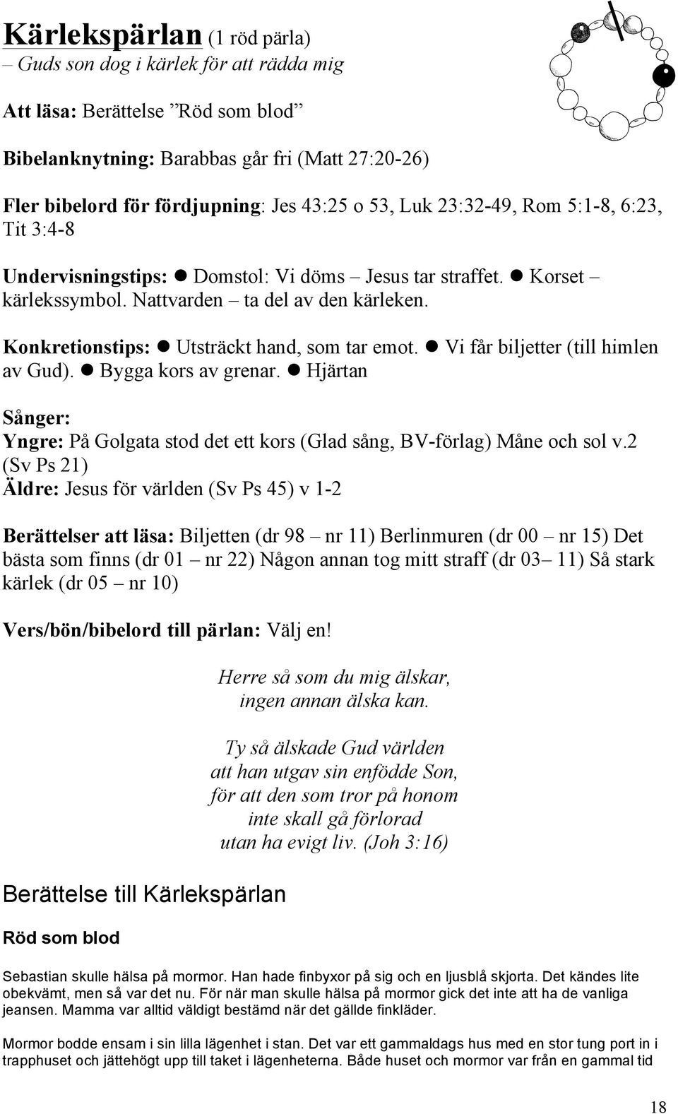 Konkretionstips: l Utsträckt hand, som tar emot. l Vi får biljetter (till himlen av Gud). l Bygga kors av grenar.