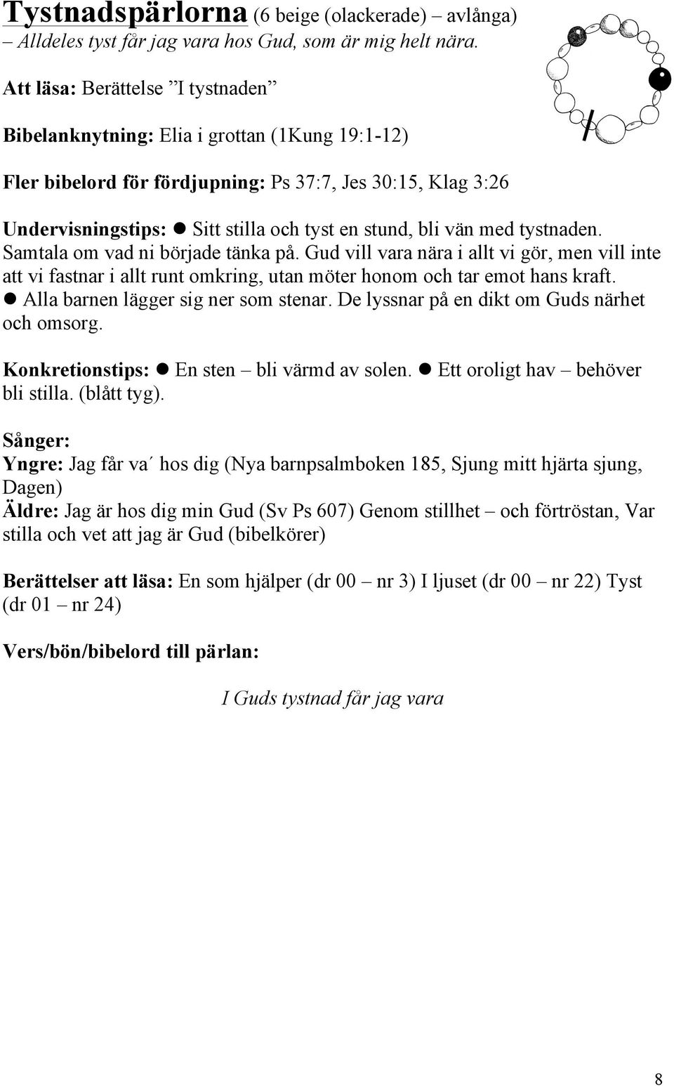 vän med tystnaden. Samtala om vad ni började tänka på. Gud vill vara nära i allt vi gör, men vill inte att vi fastnar i allt runt omkring, utan möter honom och tar emot hans kraft.