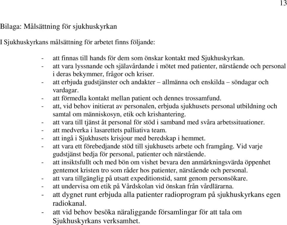 - att erbjuda gudstjänster och andakter allmänna och enskilda söndagar och vardagar. - att förmedla kontakt mellan patient och dennes trossamfund.