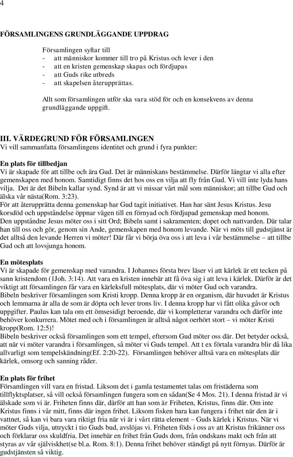 VÄRDEGRUND FÖR FÖRSAMLINGEN Vi vill sammanfatta församlingens identitet och grund i fyra punkter: En plats för tillbedjan Vi är skapade för att tillbe och ära Gud. Det är människans bestämmelse.