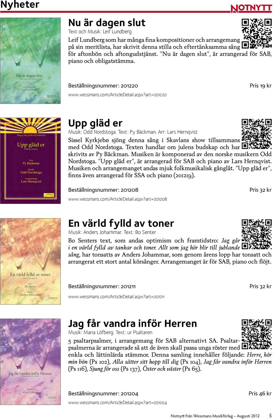 himmelen Upp gläd er SATB-kör och piano Odd Nordstoga Arrangemang: Lars Hernqvist 201208 Upp gläd er Wessmans Musikförlag Nr 201208 1 W W WESSMANS Upp gläd er Odd Nordstoga Arr: Lars Hernqvist Sissel