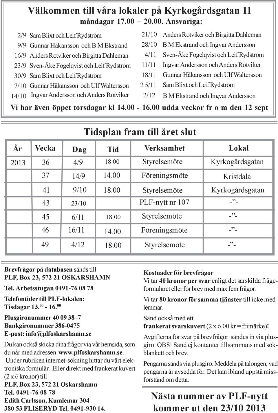 Ansvariga: 2/9 Sam Blixt och Leif Rydström 9/9 Gunnar Håkansson och B M Ekstrand 16/9 Anders Rotviker och Birgitta Dahleman 23/9 Sven-Åke Fogelqvist och Leif Rydström 30/9 Sam Blixt och Leif Rydström