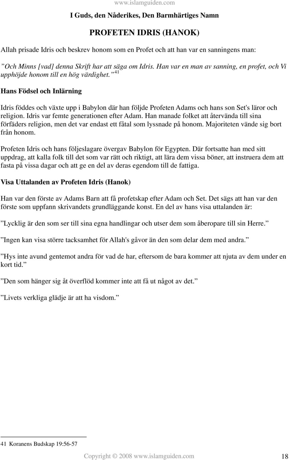 41 Hans Födsel och Inlärning Idris föddes och växte upp i Babylon där han följde Profeten Adams och hans son Set's läror och religion. Idris var femte generationen efter Adam.