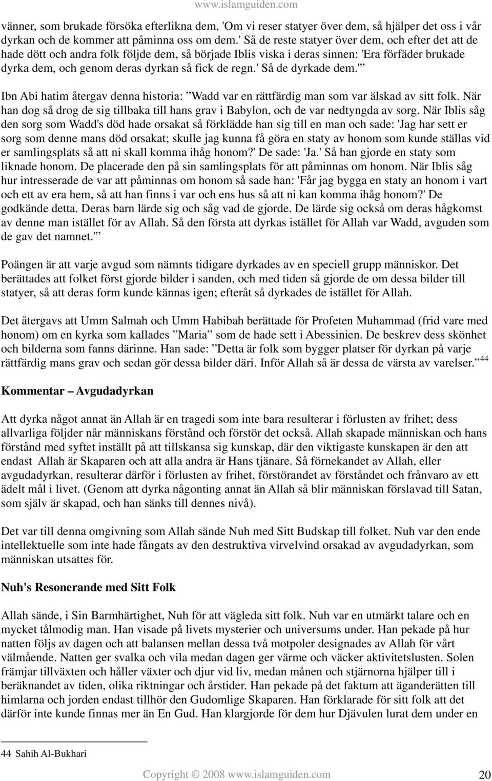 regn.' Så de dyrkade dem.' Ibn Abi hatim återgav denna historia: Wadd var en rättfärdig man som var älskad av sitt folk.