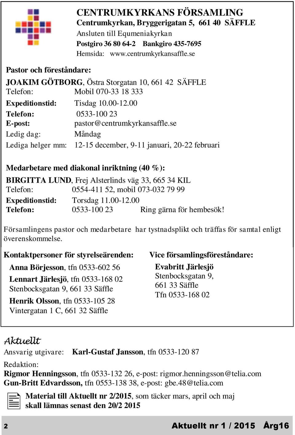 se Ledig dag: Måndag Lediga helger mm: 12-15 december, 9-11 januari, 20-22 februari Medarbetare med diakonal inriktning (40 %): BIRGITTA LUND, Frej Alsterlinds väg 33, 665 34 KIL Telefon: 0554-411