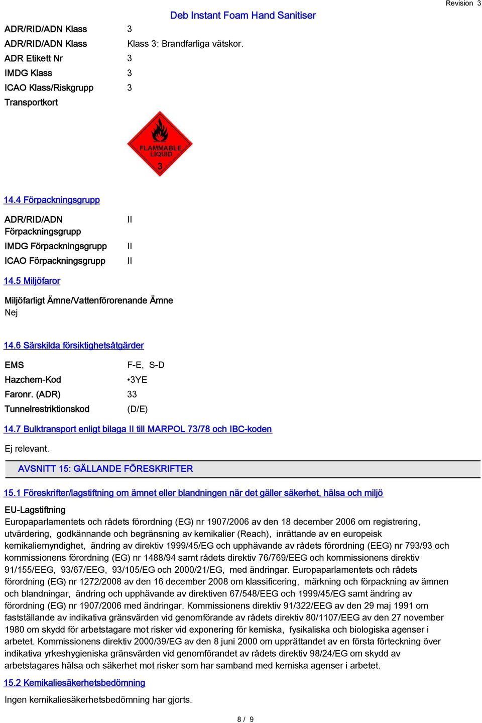 6 Särskilda försiktighetsåtgärder EMS Hazchem-Kod Faronr. (ADR) 33 Tunnelrestriktionskod F-E, S-D 3YE (D/E) 14.7 Bulktransport enligt bilaga II till MARPOL 73/78 och IBC-koden Ej relevant.