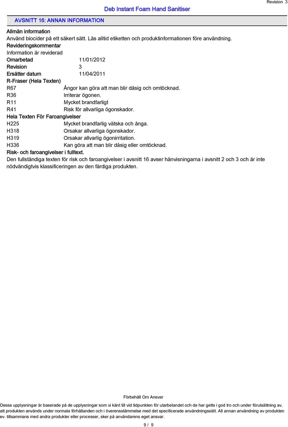 R11 Mycket brandfarligt R41 Risk för allvarliga ögonskador. Hela Texten För Faroangivelser H225 Mycket brandfarlig vätska och ånga. H318 Orsakar allvarliga ögonskador.