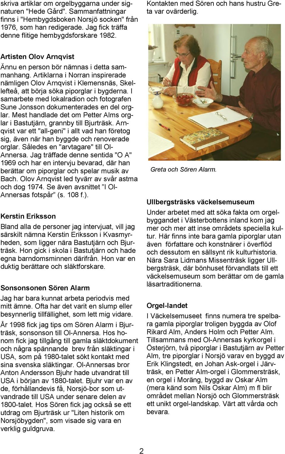Artiklarna i Norran inspirerade nämligen Olov Arnqvist i Klemensnäs, Skellefteå, att börja söka piporglar i bygderna.